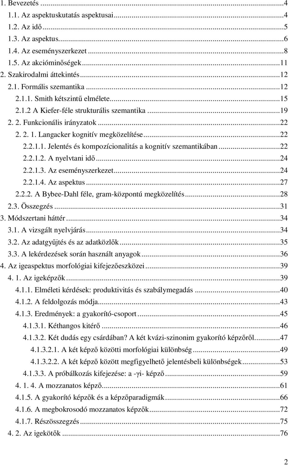 .. 22 2.2.1.2. A nyelvtani idő... 24 2.2.1.3. Az eseményszerkezet... 24 2.2.1.4. Az aspektus... 27 2.2.2. A Bybee-Dahl féle, gram-központú megközelítés... 28 2.3. Összegzés... 31 3.