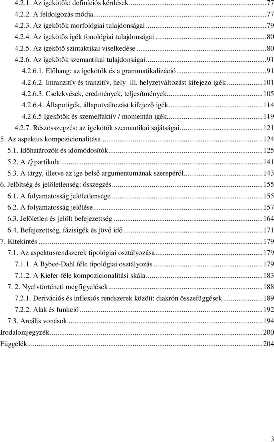 helyzetváltozást kifejező igék... 101 4.2.6.3. Cselekvések, eredmények, teljesítmények... 105 4.2.6.4. Állapotigék, állapotváltozást kifejező igék... 114 4.2.6.5 Igekötők és szemelfaktív / momentán igék.