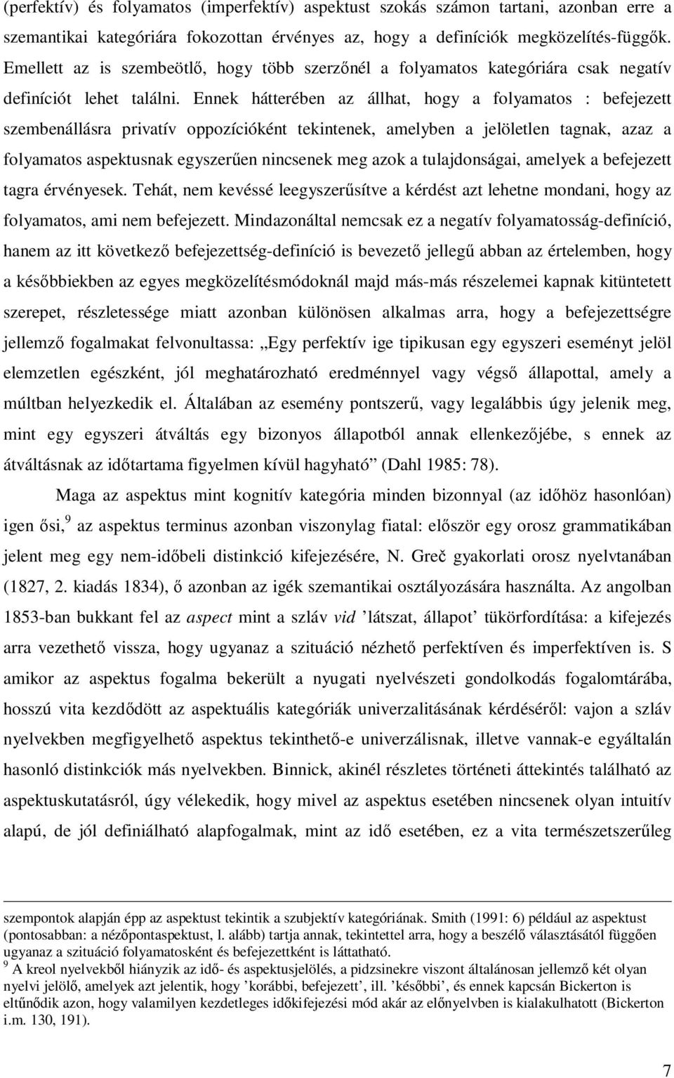 Ennek hátterében az állhat, hogy a folyamatos : befejezett szembenállásra privatív oppozícióként tekintenek, amelyben a jelöletlen tagnak, azaz a folyamatos aspektusnak egyszerűen nincsenek meg azok