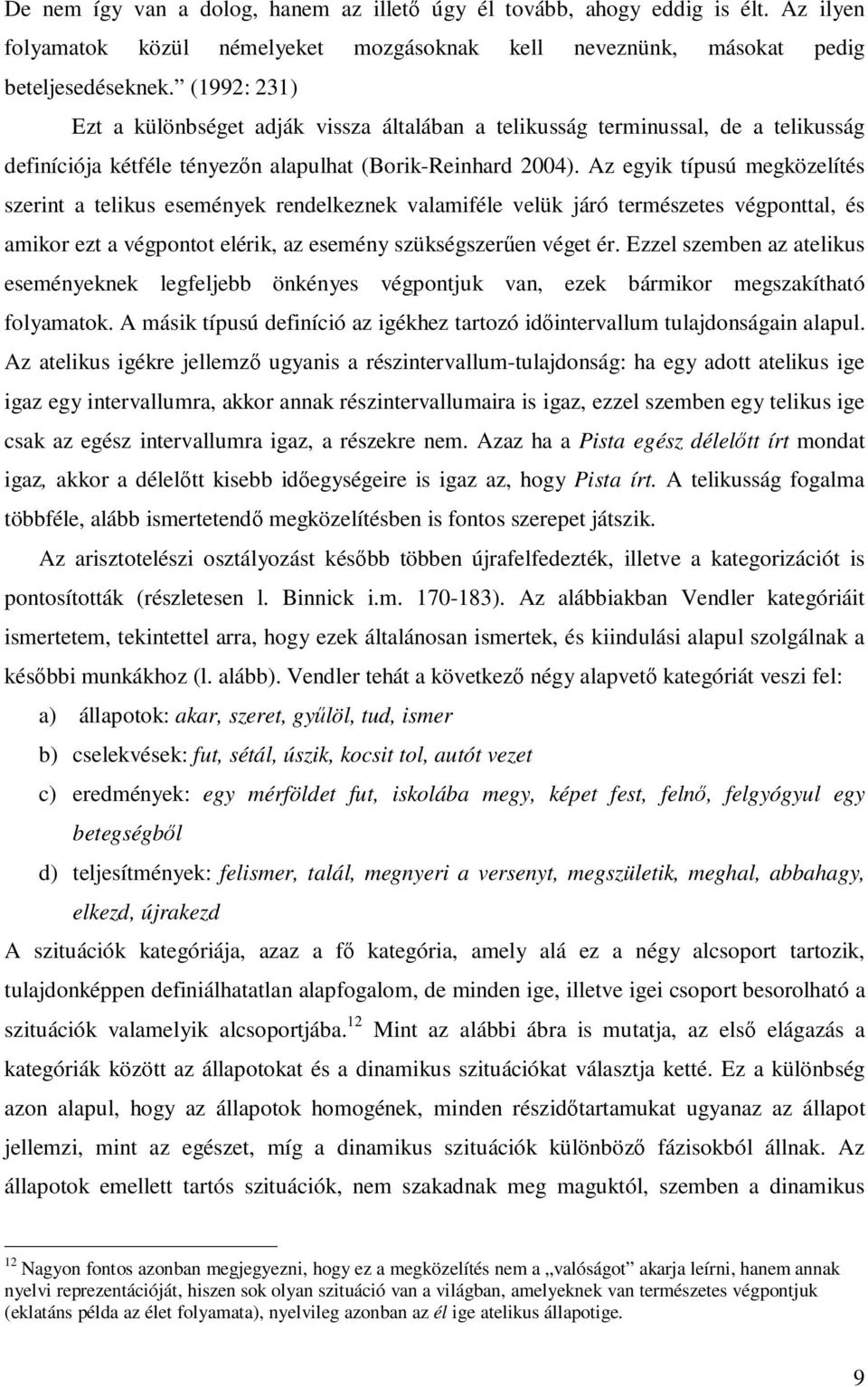 Az egyik típusú megközelítés szerint a telikus események rendelkeznek valamiféle velük járó természetes végponttal, és amikor ezt a végpontot elérik, az esemény szükségszerűen véget ér.