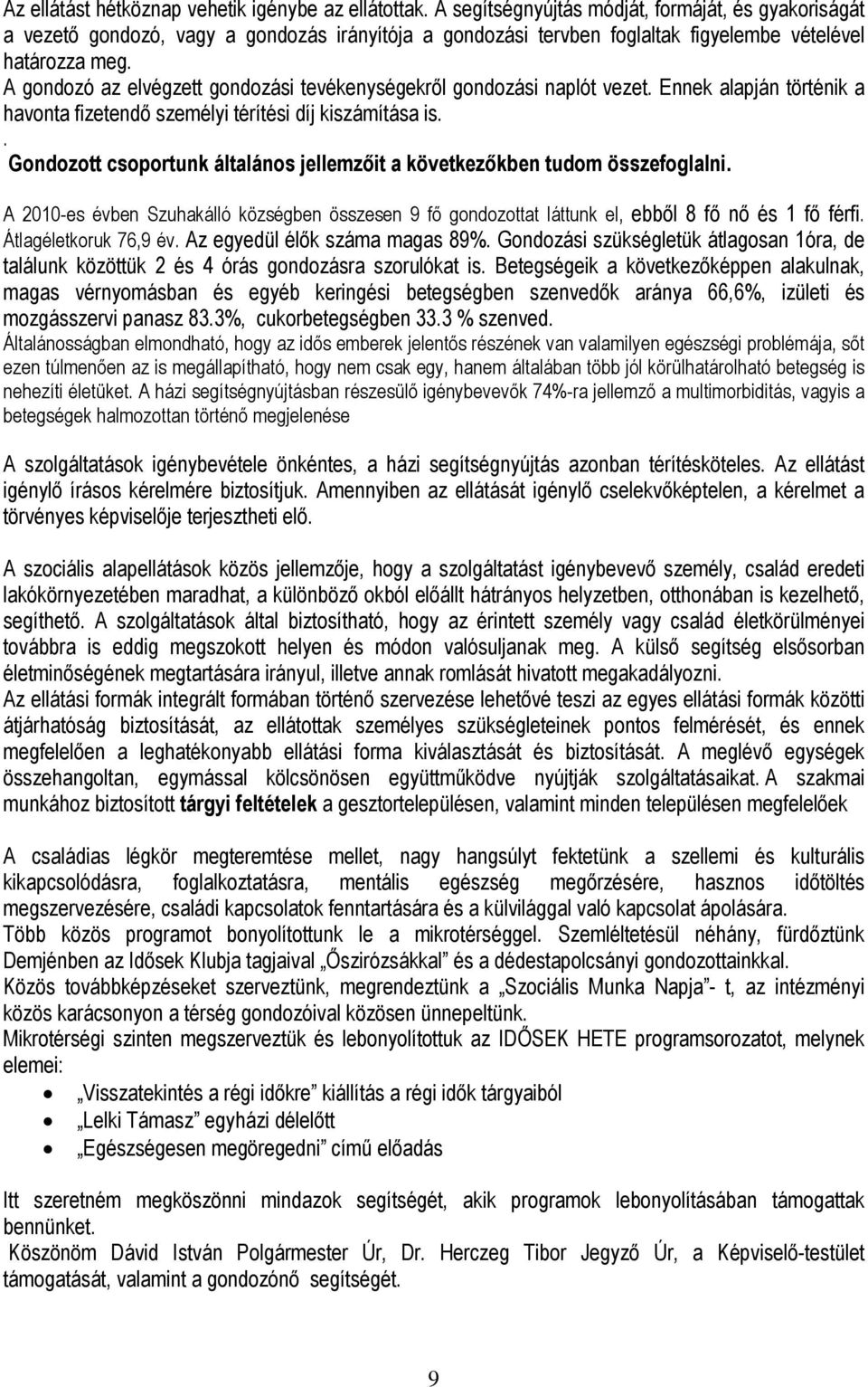 A gondozó az elvégzett gondozási tevékenységekrõl gondozási naplót vezet. Ennek alapján történik a havonta fizetendõ személyi térítési díj kiszámítása is.