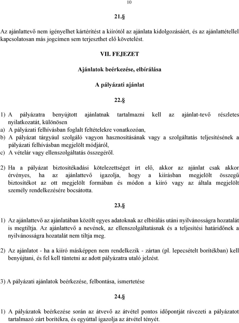 1) A pályázatra benyújtott ajánlatnak tartalmazni kell az ajánlat-tevő részletes nyilatkozatát, különösen a) A pályázati felhívásban foglalt feltételekre vonatkozóan, b) A pályázat tárgyául szolgáló