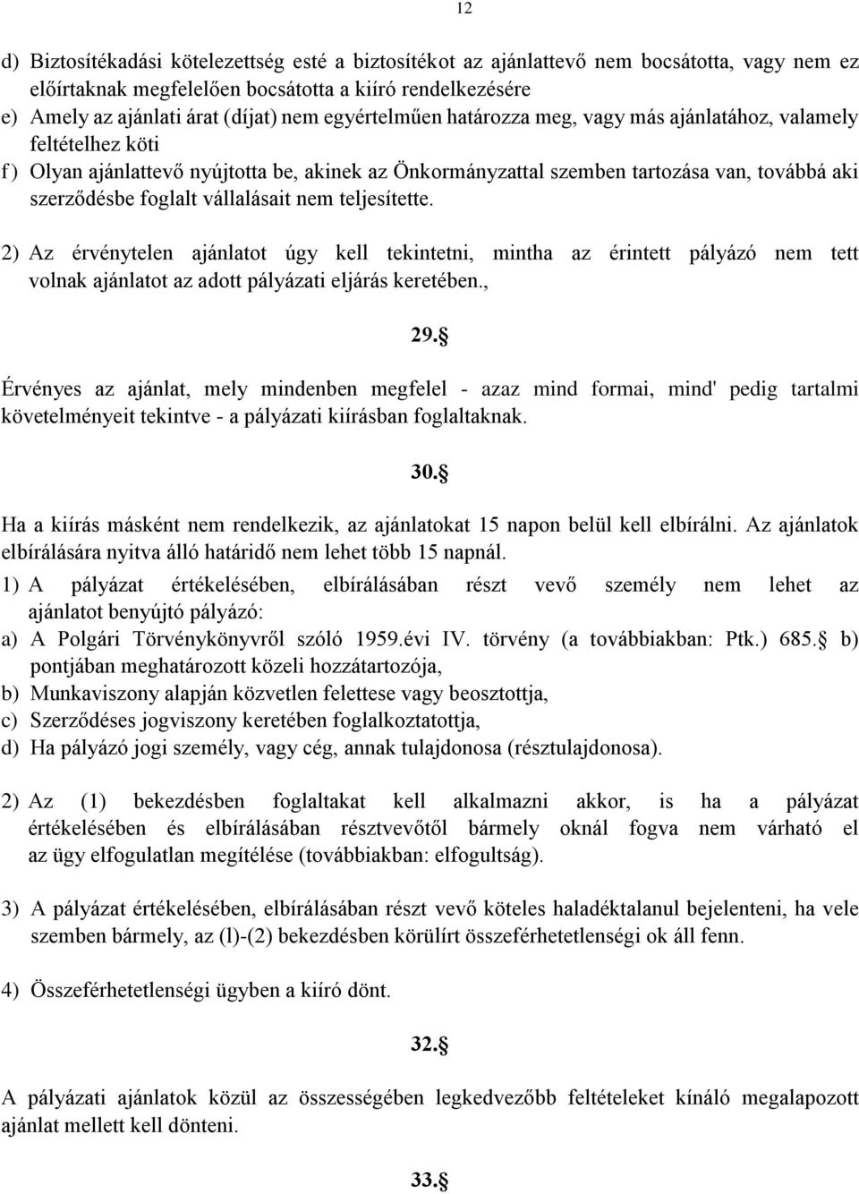 vállalásait nem teljesítette. 2) Az érvénytelen ajánlatot úgy kell tekintetni, mintha az érintett pályázó nem tett volnak ajánlatot az adott pályázati eljárás keretében., 29.