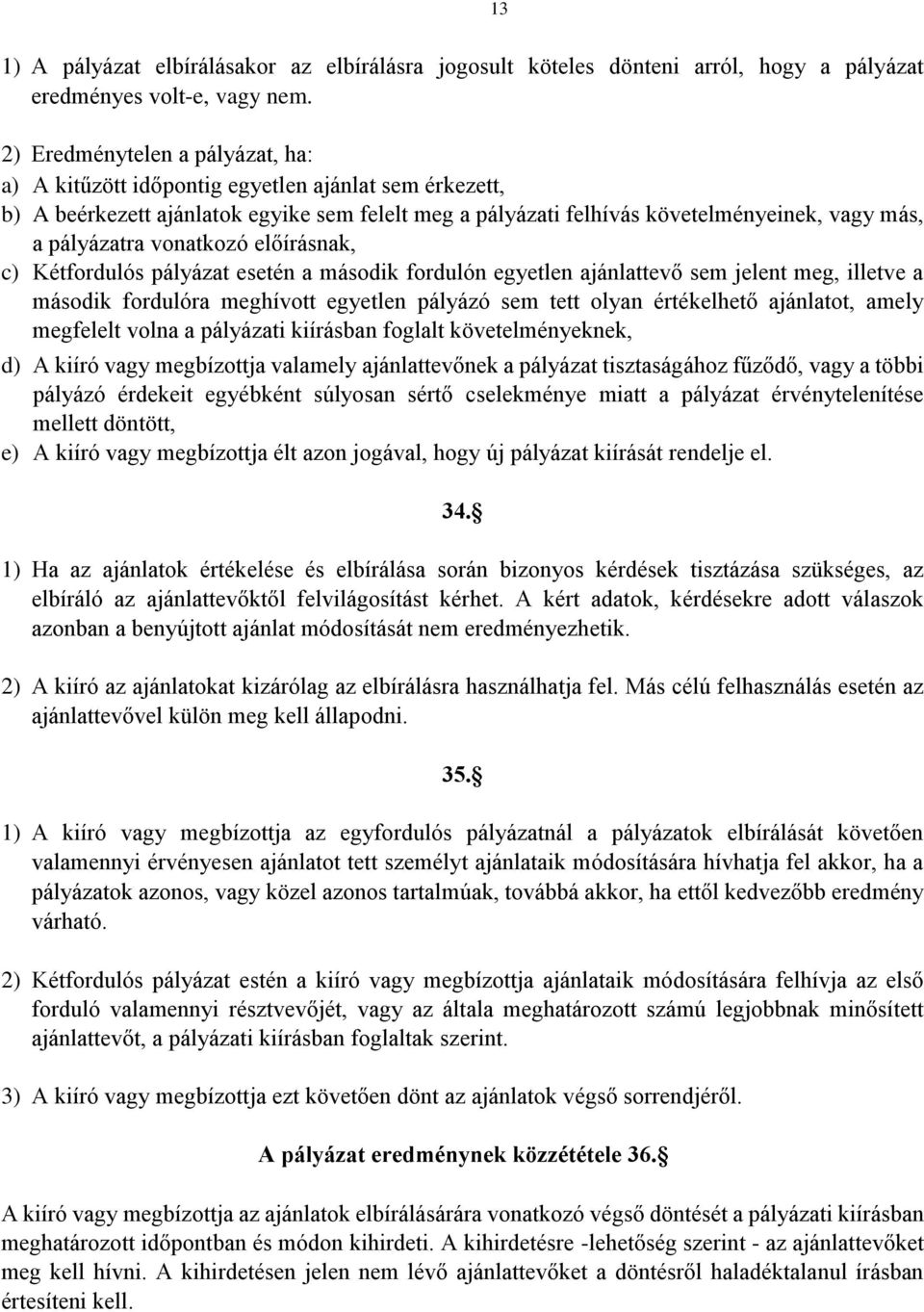 vonatkozó előírásnak, c) Kétfordulós pályázat esetén a második fordulón egyetlen ajánlattevő sem jelent meg, illetve a második fordulóra meghívott egyetlen pályázó sem tett olyan értékelhető