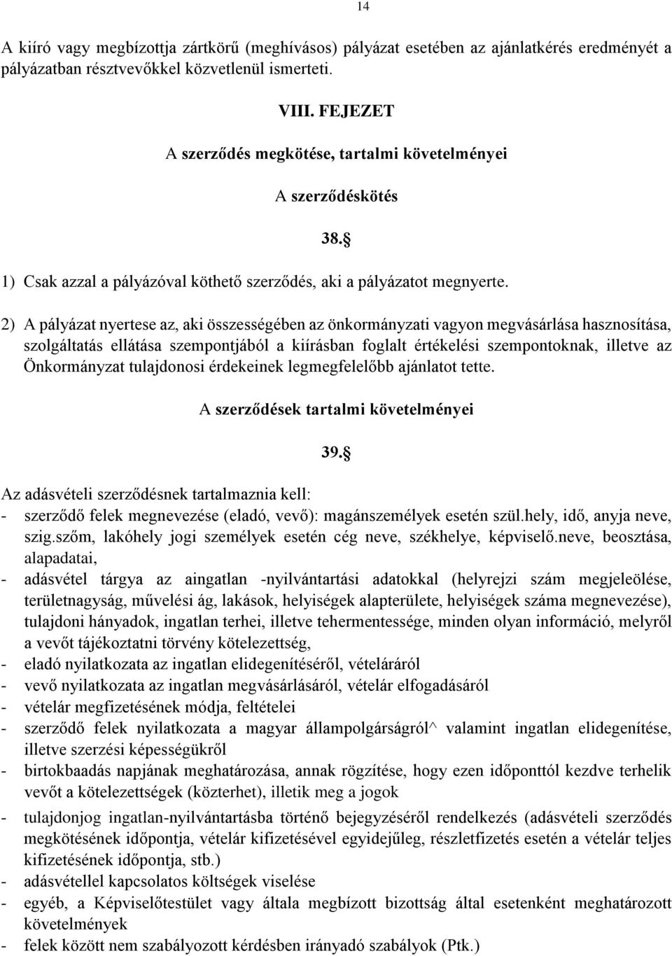 2) A pályázat nyertese az, aki összességében az önkormányzati vagyon megvásárlása hasznosítása, szolgáltatás ellátása szempontjából a kiírásban foglalt értékelési szempontoknak, illetve az