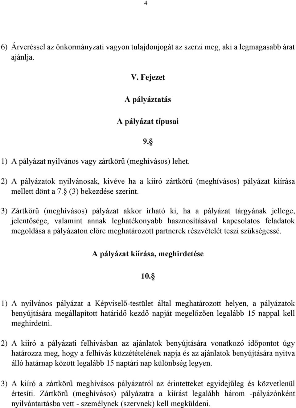 3) Zártkörű (meghívásos) pályázat akkor írható ki, ha a pályázat tárgyának jellege, jelentősége, valamint annak leghatékonyabb hasznosításával kapcsolatos feladatok megoldása a pályázaton előre