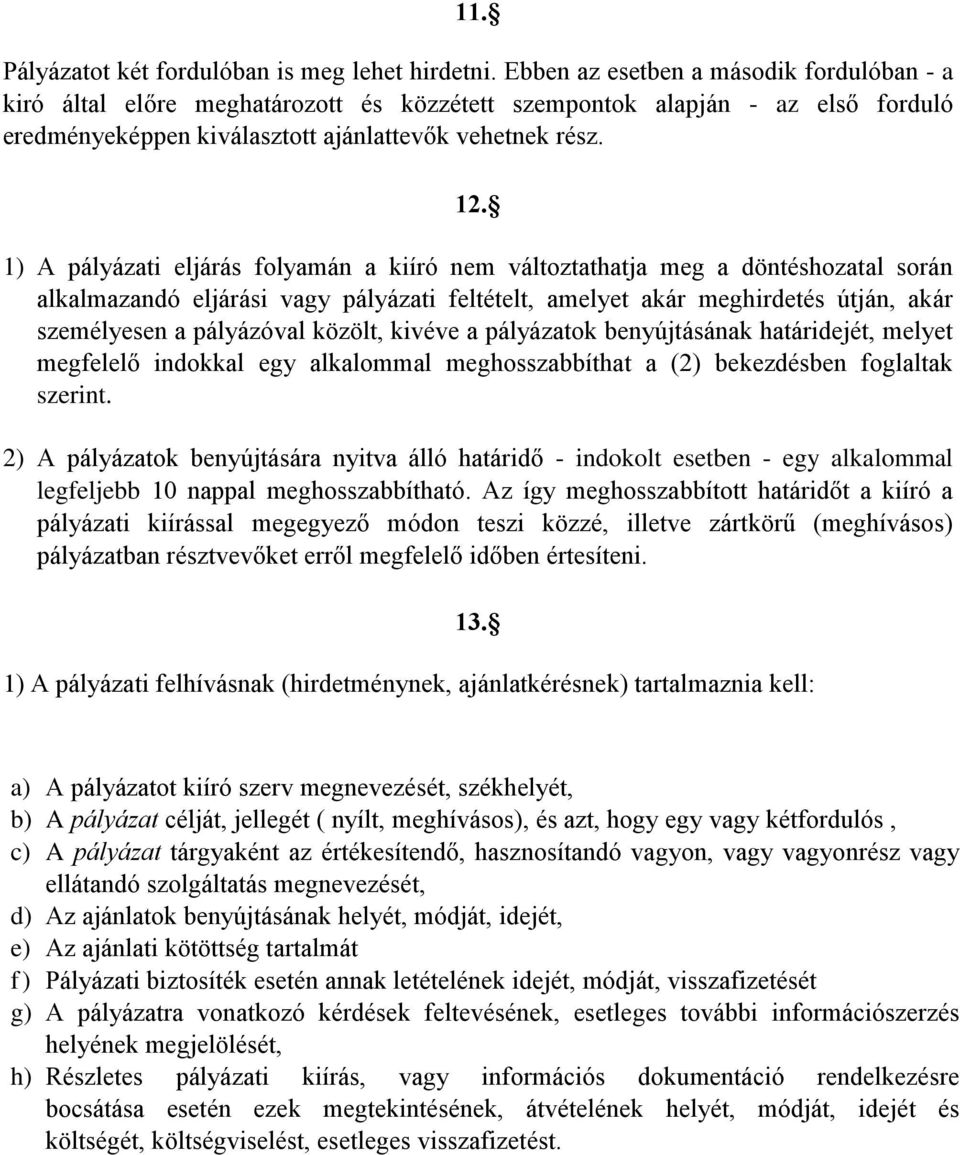 1) A pályázati eljárás folyamán a kiíró nem változtathatja meg a döntéshozatal során alkalmazandó eljárási vagy pályázati feltételt, amelyet akár meghirdetés útján, akár személyesen a pályázóval