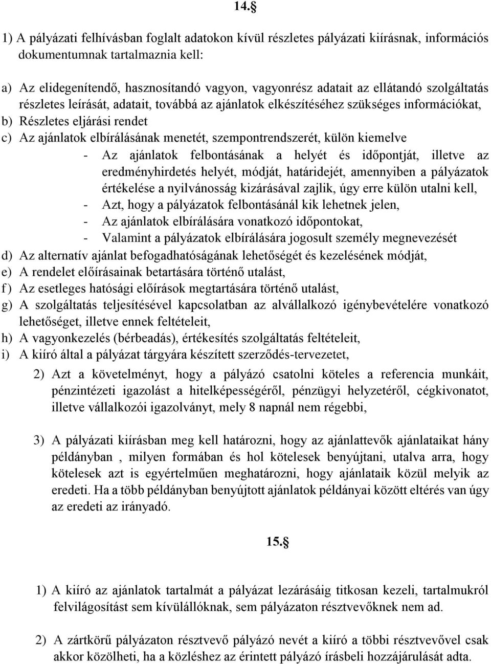 szempontrendszerét, külön kiemelve - Az ajánlatok felbontásának a helyét és időpontját, illetve az eredményhirdetés helyét, módját, határidejét, amennyiben a pályázatok értékelése a nyilvánosság