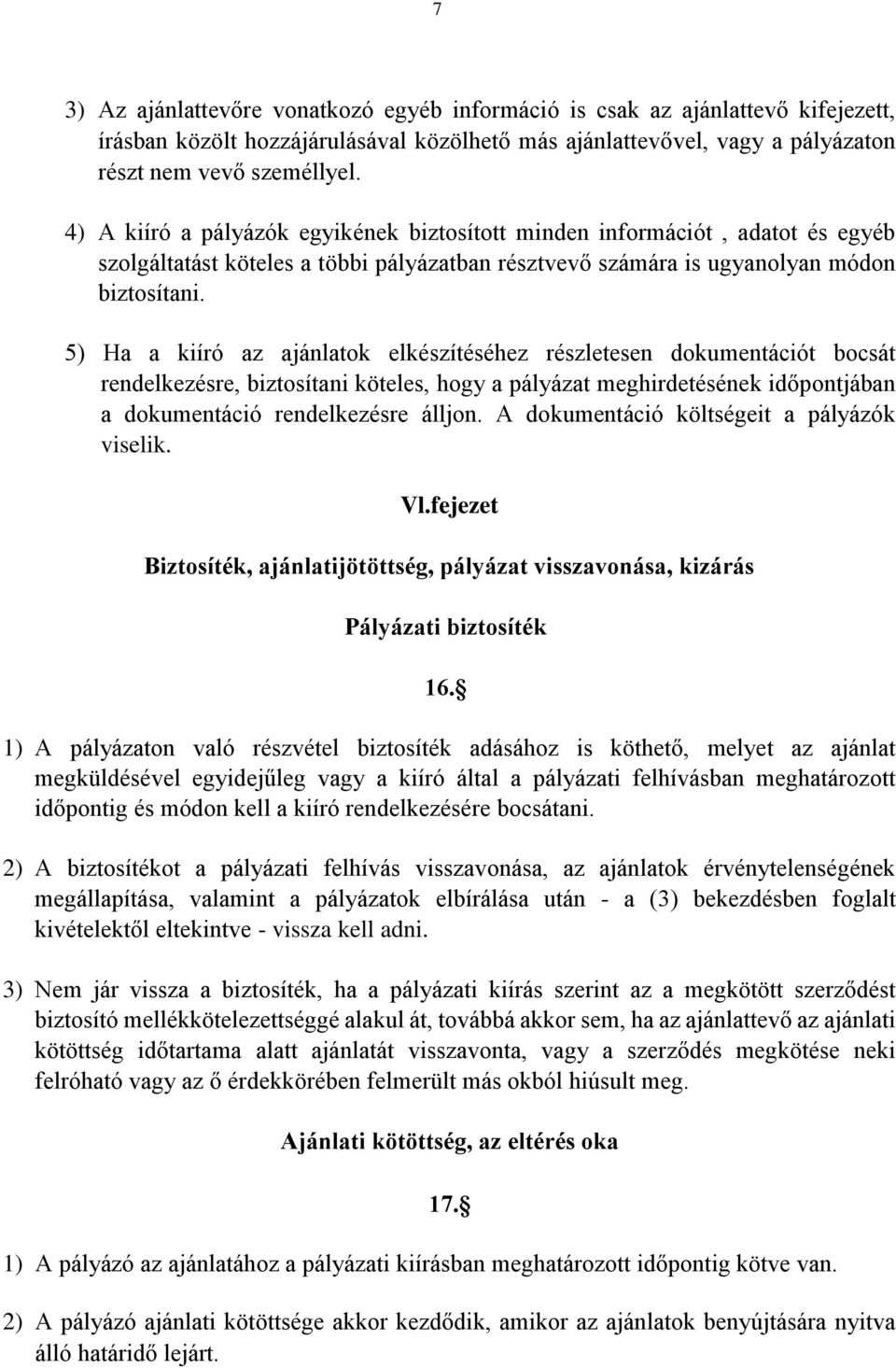 5) Ha a kiíró az ajánlatok elkészítéséhez részletesen dokumentációt bocsát rendelkezésre, biztosítani köteles, hogy a pályázat meghirdetésének időpontjában a dokumentáció rendelkezésre álljon.