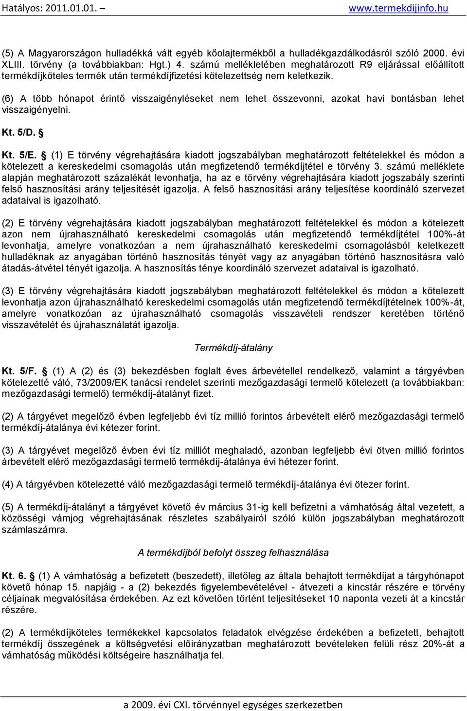 (6) A több hónapot érintő visszaigényléseket nem lehet összevonni, azokat havi bontásban lehet visszaigényelni. Kt. 5/D. Kt. 5/E.