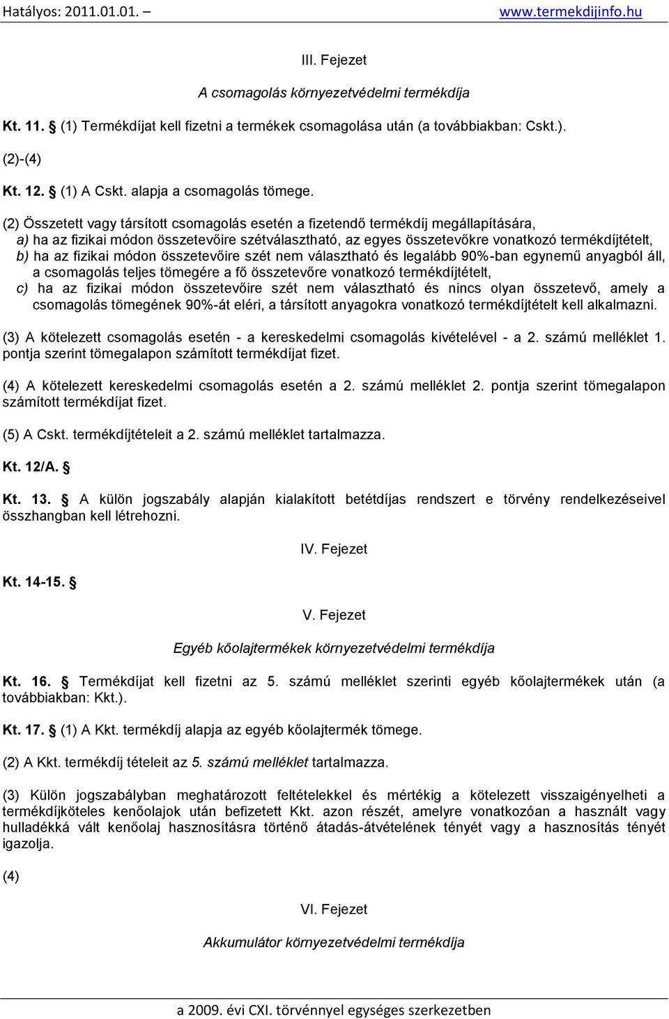 fizikai módon összetevőire szét nem választható és legalább 90%-ban egynemű anyagból áll, a csomagolás teljes tömegére a fő összetevőre vonatkozó termékdíjtételt, c) ha az fizikai módon összetevőire