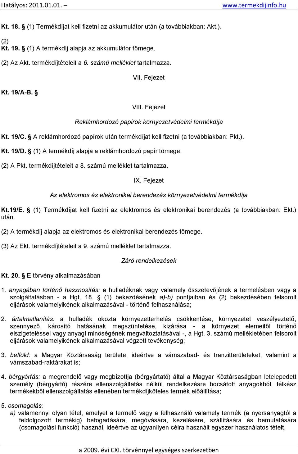 A reklámhordozó papírok után termékdíjat kell fizetni (a továbbiakban: Pkt.). Kt. 19/D. (1) A termékdíj alapja a reklámhordozó papír tömege. (2) A Pkt. termékdíjtételeit a 8.