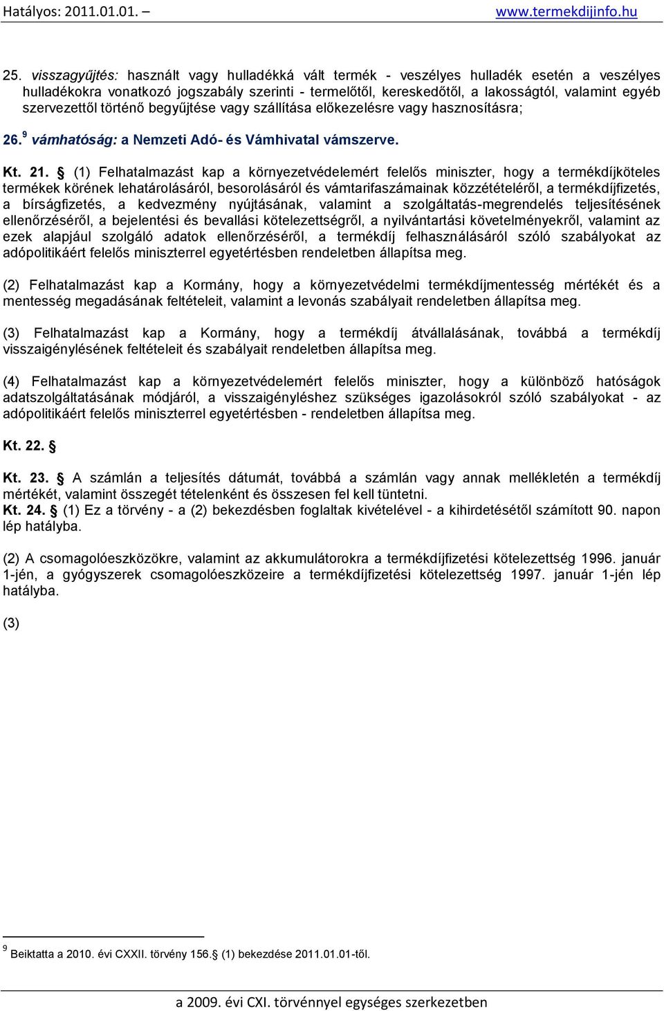 (1) Felhatalmazást kap a környezetvédelemért felelős miniszter, hogy a termékdíjköteles termékek körének lehatárolásáról, besorolásáról és vámtarifaszámainak közzétételéről, a termékdíjfizetés, a