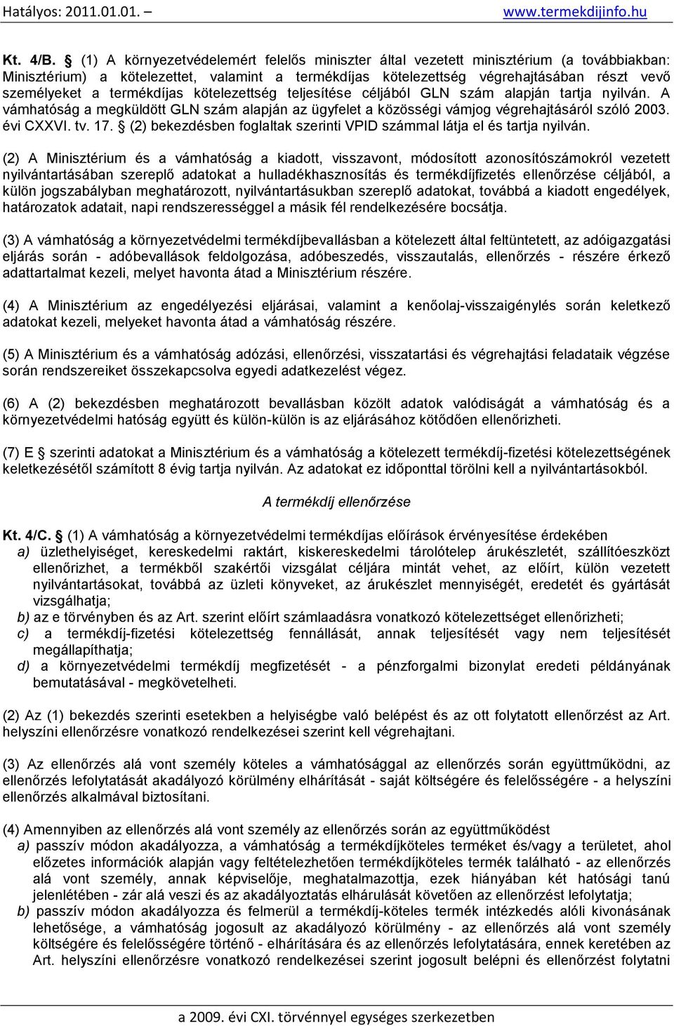 termékdíjas kötelezettség teljesítése céljából GLN szám alapján tartja nyilván. A vámhatóság a megküldött GLN szám alapján az ügyfelet a közösségi vámjog végrehajtásáról szóló 2003. évi CXXVI. tv. 17.