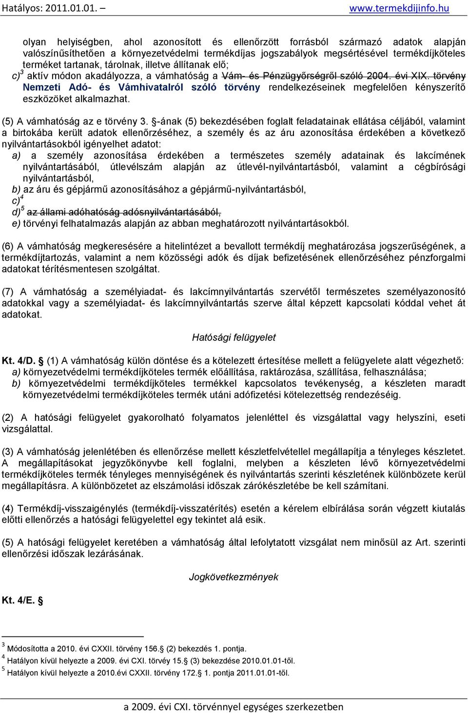 törvény Nemzeti Adó- és Vámhivatalról szóló törvény rendelkezéseinek megfelelően kényszerítő eszközöket alkalmazhat. (5) A vámhatóság az e törvény 3.