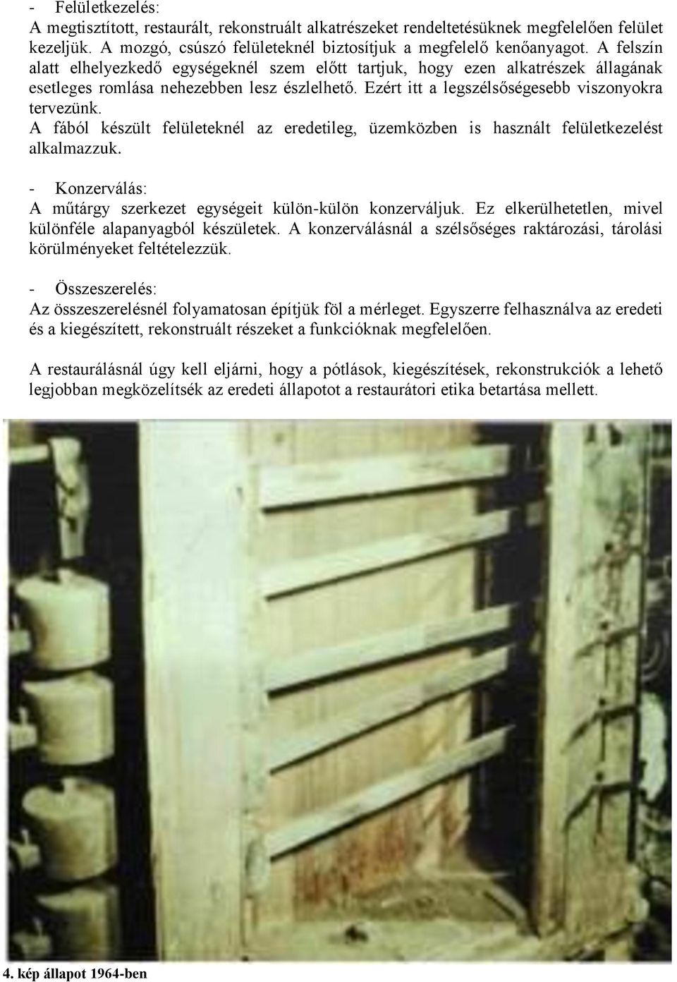 A fából készült felületeknél az eredetileg, üzemközben is használt felületkezelést alkalmazzuk. - Konzerválás: A műtárgy szerkezet egységeit külön-külön konzerváljuk.