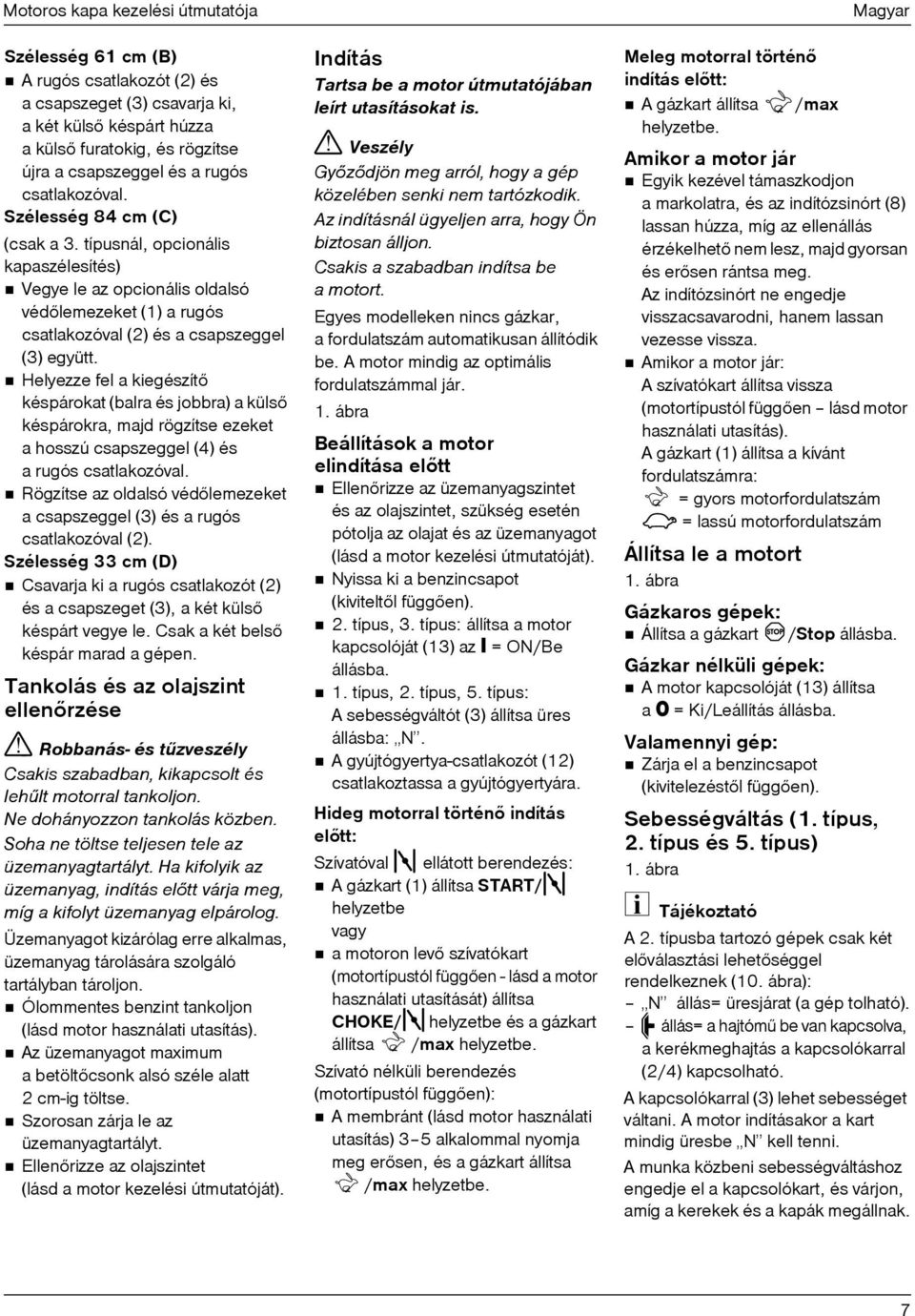 Helyezze fel a kiegészítõ késpárokat (balra és jobbra) a külsõ késpárokra, majd rögzítse ezeket a hosszú csapszeggel (4) és a rugós csatlakozóval.