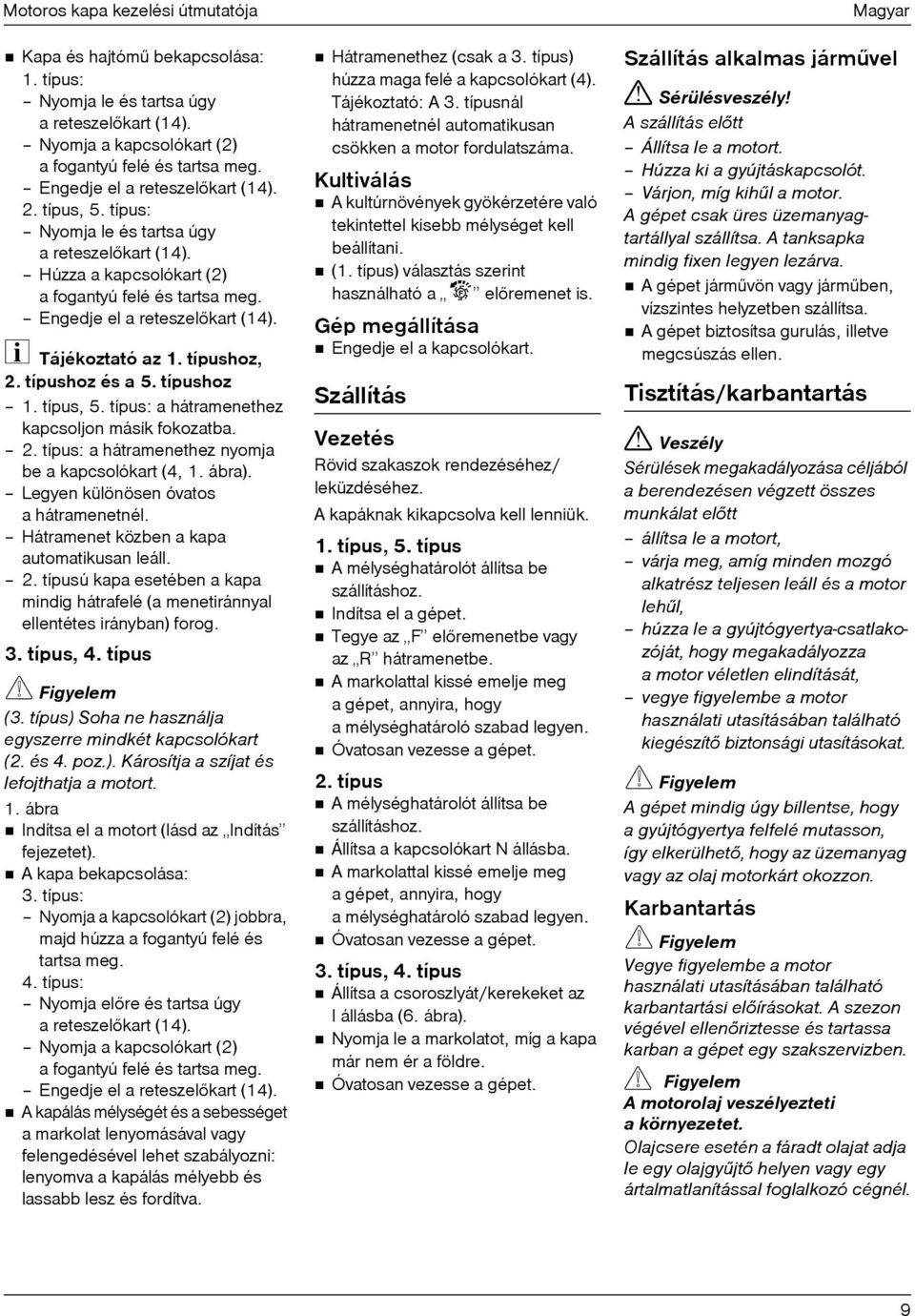 Tájékoztató az 1. típushoz, 2. típushoz és a 5. típushoz 1. típus, 5. típus: a hátramenethez kapcsoljon másik fokozatba. 2. típus: a hátramenethez nyomja be a kapcsolókart (4, 1. ábra).