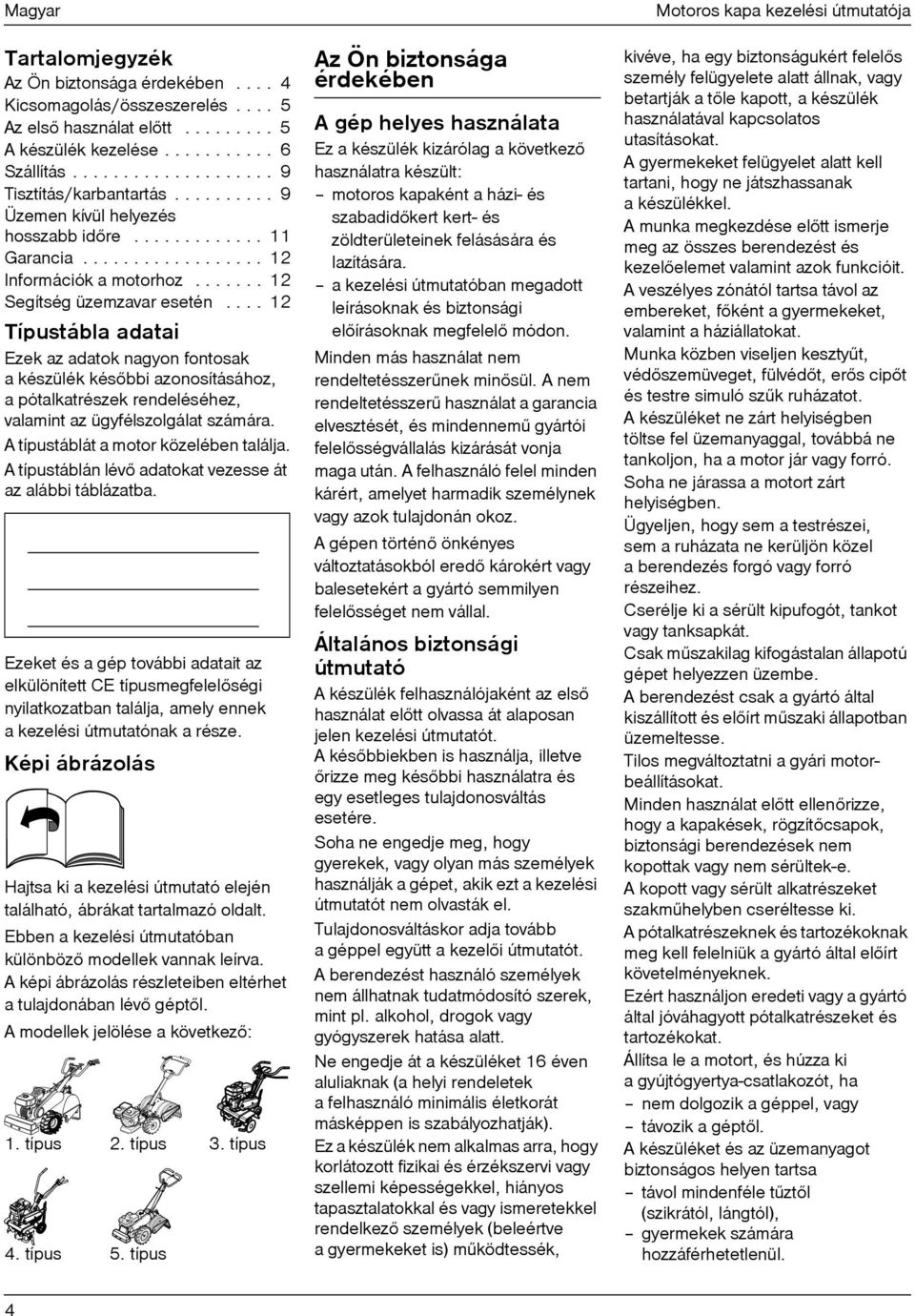 ... 12 Típustábla adatai Ezek az adatok nagyon fontosak a készülék késõbbi azonosításához, a pótalkatrészek rendeléséhez, valamint az ügyfélszolgálat számára. A típustáblát a motor közelében találja.