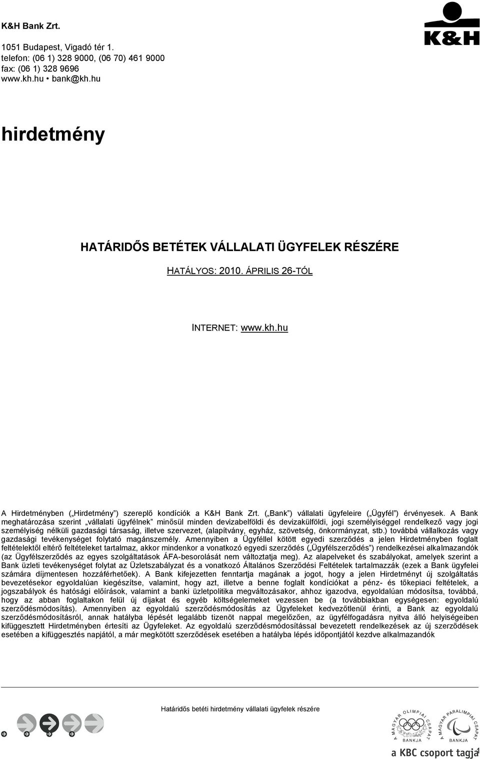 A Bank meghatározása szerint vállalati ügyfélnek minősül minden devizabelföldi és devizakülföldi, jogi személyiséggel rendelkező vagy jogi személyiség nélküli gazdasági társaság, illetve szervezet,