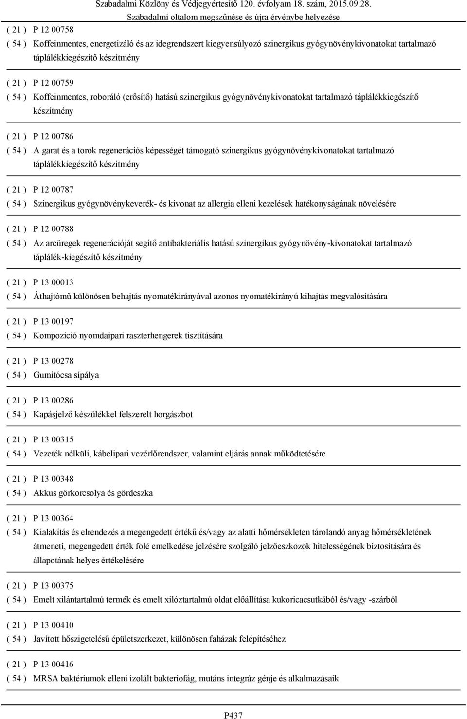 szinergikus gyógynövénykivonatokat tartalmazó táplálékkiegészítő készítmény ( 21 ) P 12 00787 ( 54 ) Szinergikus gyógynövénykeverék- és kivonat az allergia elleni kezelések hatékonyságának növelésére