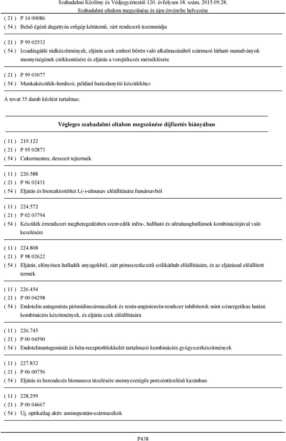 tartalmaz. Végleges szabadalmi oltalom megszűnése díjfizetés hiányában ( 11 ) 219.122 ( 21 ) P 95 02873 ( 54 ) Cukormentes, desszert tejtermék ( 11 ) 220.