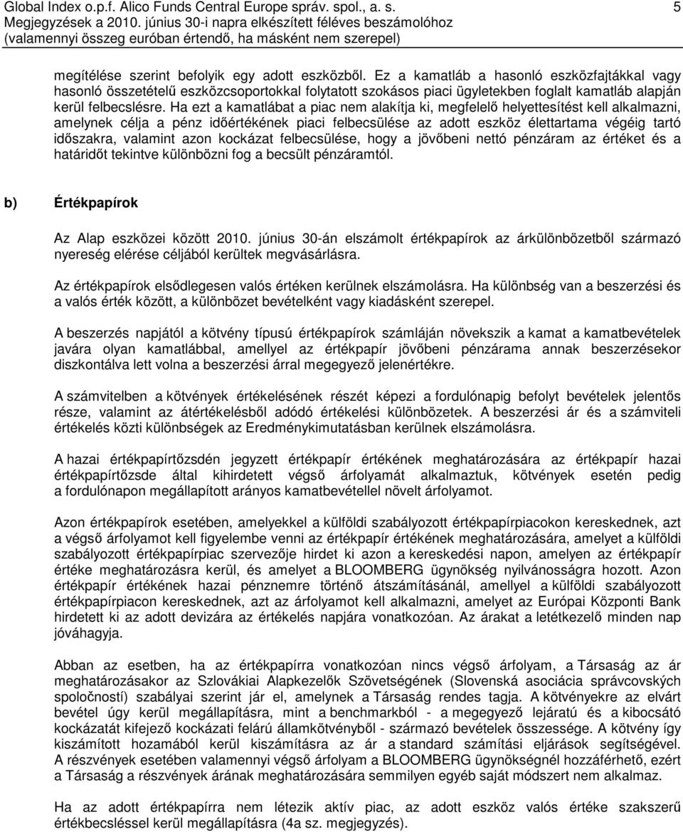 Ha ezt a kamatlábat a piac nem alakítja ki, megfelelő helyettesítést kell alkalmazni, amelynek célja a pénz időértékének piaci felbecsülése az adott eszköz élettartama végéig tartó időszakra,