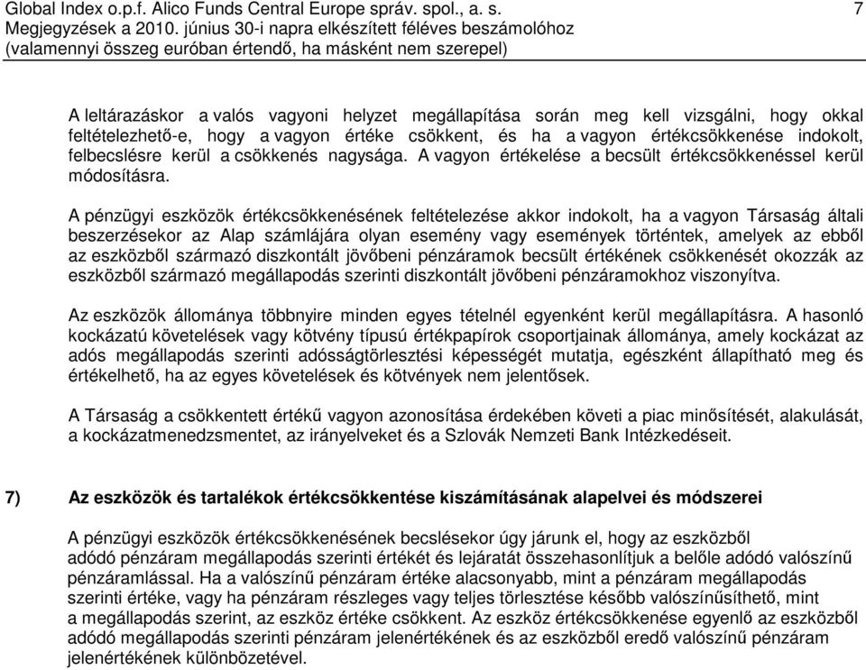 A pénzügyi eszközök értékcsökkenésének feltételezése akkor indokolt, ha a vagyon Társaság általi beszerzésekor az Alap számlájára olyan esemény vagy események történtek, amelyek az ebből az eszközből