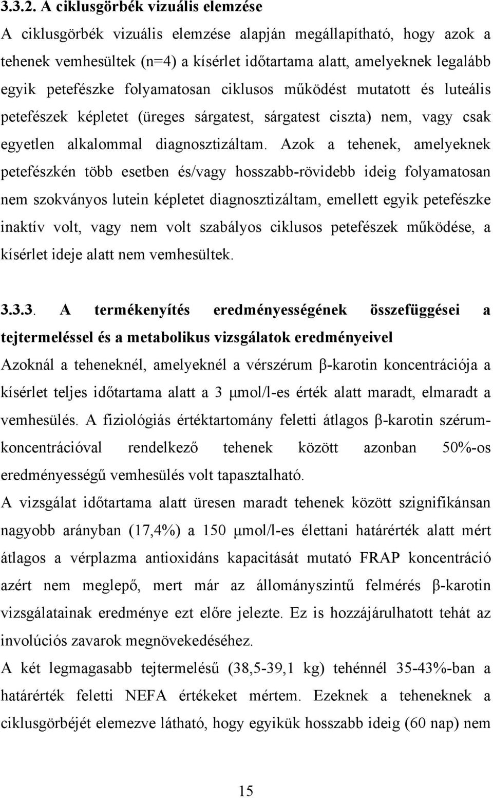 folyamatosan ciklusos működést mutatott és luteális petefészek képletet (üreges sárgatest, sárgatest ciszta) nem, vagy csak egyetlen alkalommal diagnosztizáltam.