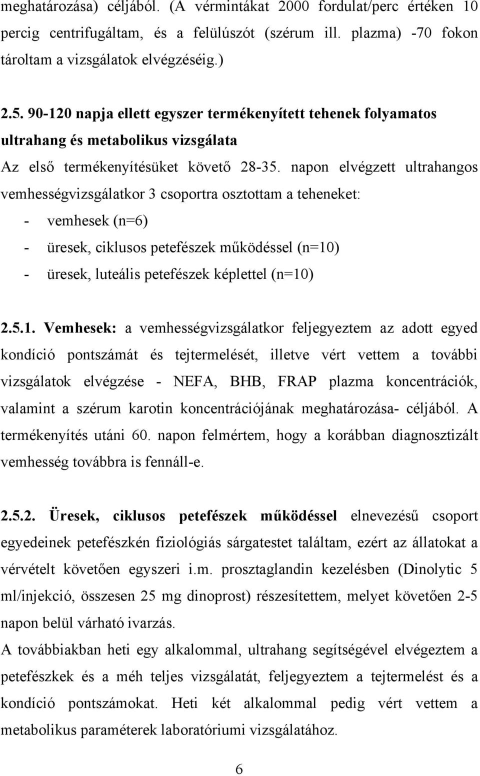 napon elvégzett ultrahangos vemhességvizsgálatkor 3 csoportra osztottam a teheneket: - vemhesek (n=6) - üresek, ciklusos petefészek működéssel (n=10) - üresek, luteális petefészek képlettel (n=10) 2.