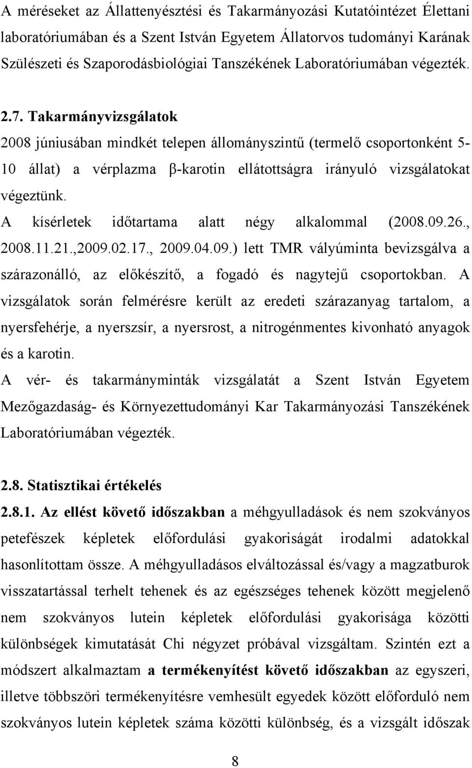 Takarmányvizsgálatok 2008 júniusában mindkét telepen állományszintű (termelő csoportonként 5-10 állat) a vérplazma β-karotin ellátottságra irányuló vizsgálatokat végeztünk.