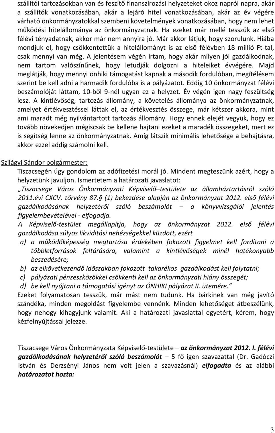 Már akkor látjuk, hogy szorulunk. Hiába mondjuk el, hogy csökkentettük a hitelállományt is az első félévben 18 millió Ft-tal, csak mennyi van még.