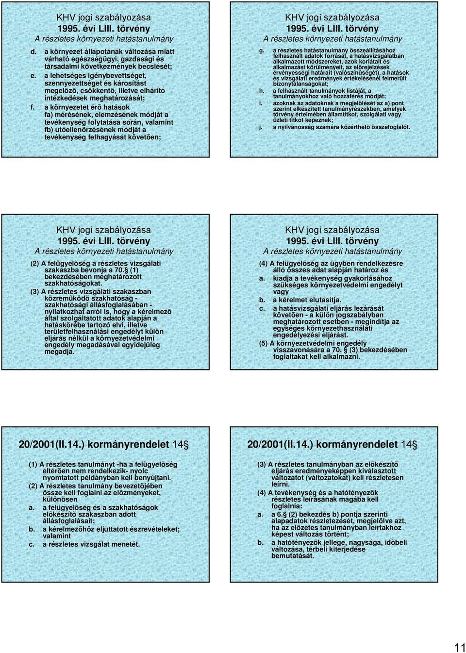 a környezetet érõ hatások fa) mérésének, elemzésének módját a tevékenység folytatása során, valamint fb) utóellenõrzésének módját a tevékenység felhagyását követõen; A részletes környezeti