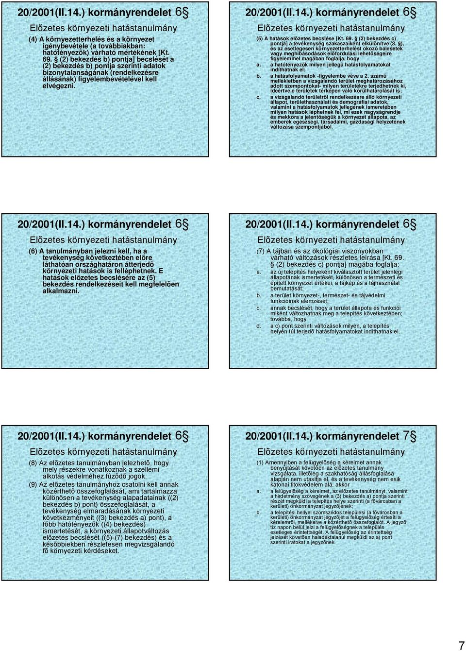 ) kormányrendelet 6 (5) A hatások elõzetes becslése [Kt. 69. (2) bekezdés c) pontja] a tevékenység szakaszaiként elkülönítve (3.