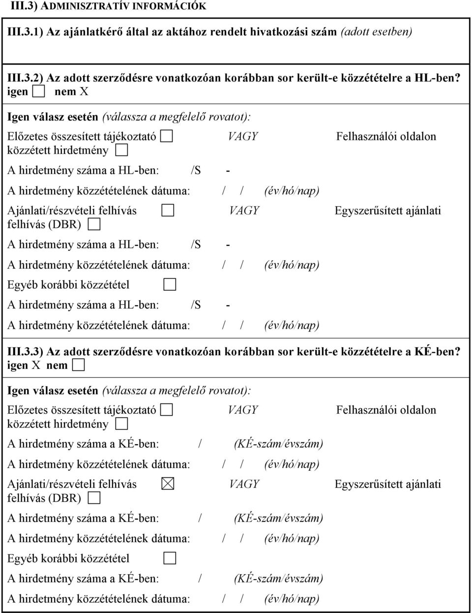 felhívás VAGY Egyszerűsített ajánlati felhívás (DBR) A hirdetmény száma a HL-ben: /S - Egyéb korábbi közzététel A hirdetmény száma a HL-ben: /S - III.3.