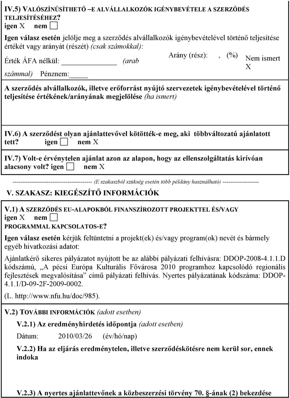 ismert számmal) Pénznem: A szerződés alvállalkozók, illetve erőforrást nyújtó szervezetek igénybevételével történő teljesítése értékének/arányának megjelölése (ha ismert) IV.