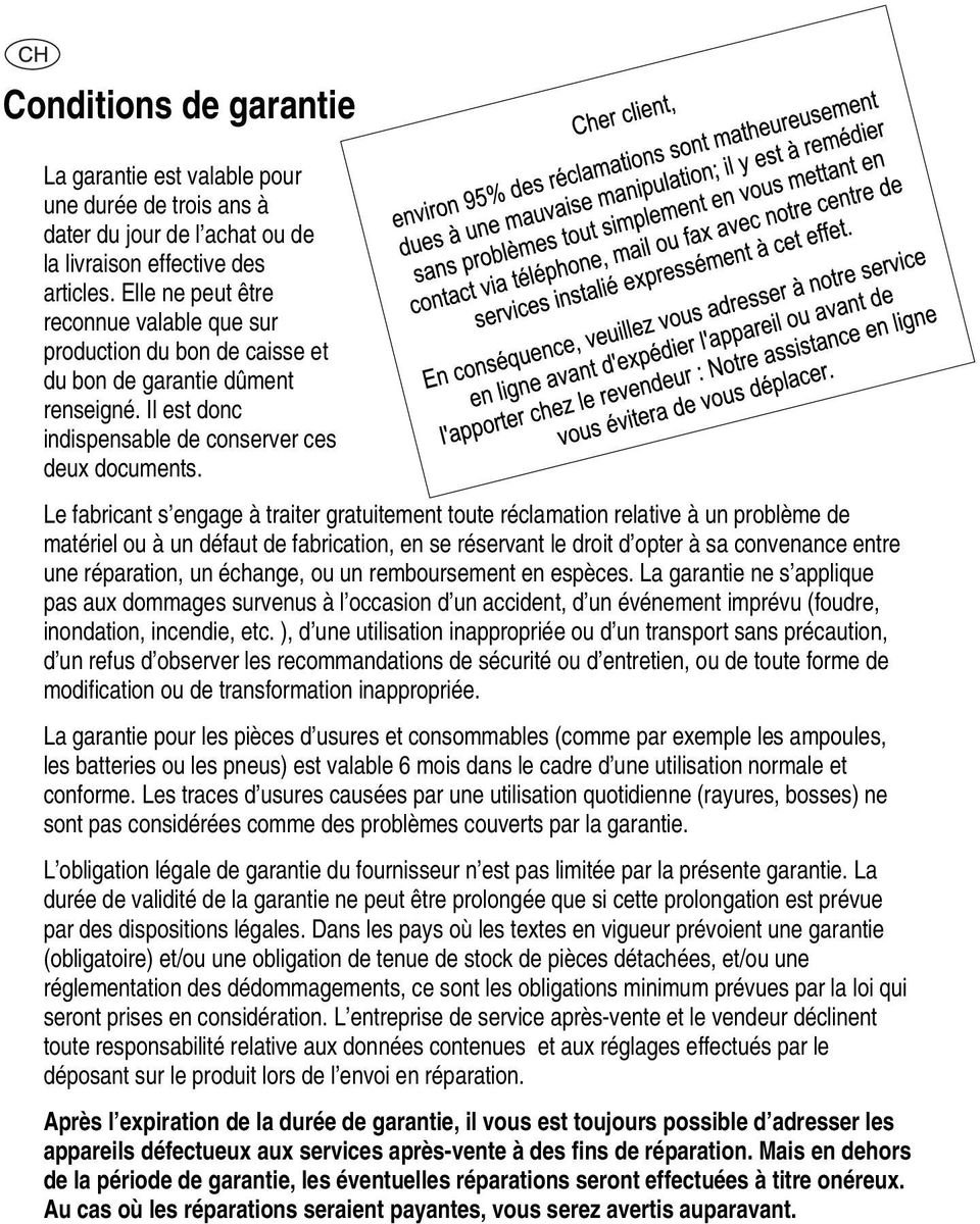 Le fabricant s engage à traiter gratuitement toute réclamation relative à un problème de matériel ou à un défaut de fabrication, en se réservant le droit d opter à sa convenance entre une réparation,