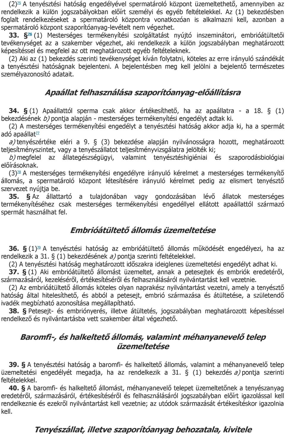 76 (1) Mesterséges termékenyítési szolgáltatást nyújtó inszeminátori, embrióátültetői tevékenységet az a szakember végezhet, aki rendelkezik a külön jogszabályban meghatározott képesítéssel és