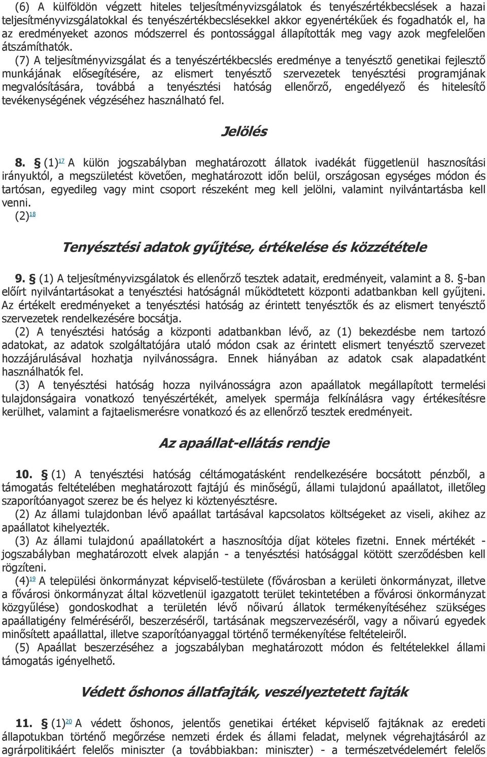 (7) A teljesítményvizsgálat és a tenyészértékbecslés eredménye a tenyésztő genetikai fejlesztő munkájának elősegítésére, az elismert tenyésztő szervezetek tenyésztési programjának megvalósítására,