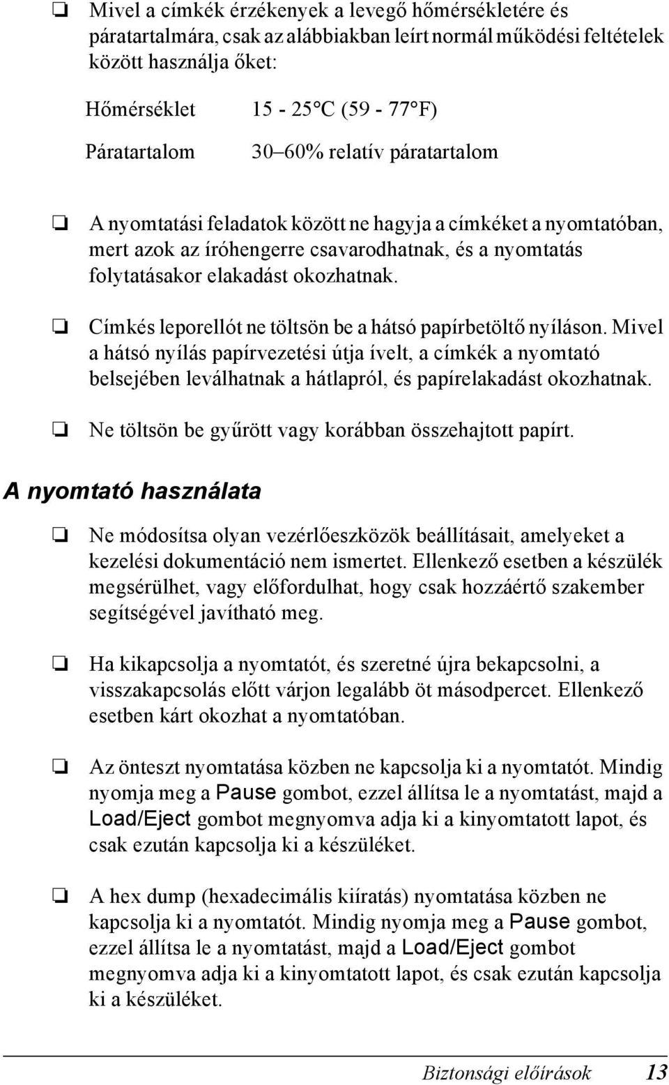 Mivel a hátsó nyílás papírvezetési útja ívelt, a címkék a nyomtató belsejében leválhatnak a hátlapról, és papírelakadást okozhatnak. Ne töltsön be gyűrött vagy korábban összehajtott papírt.