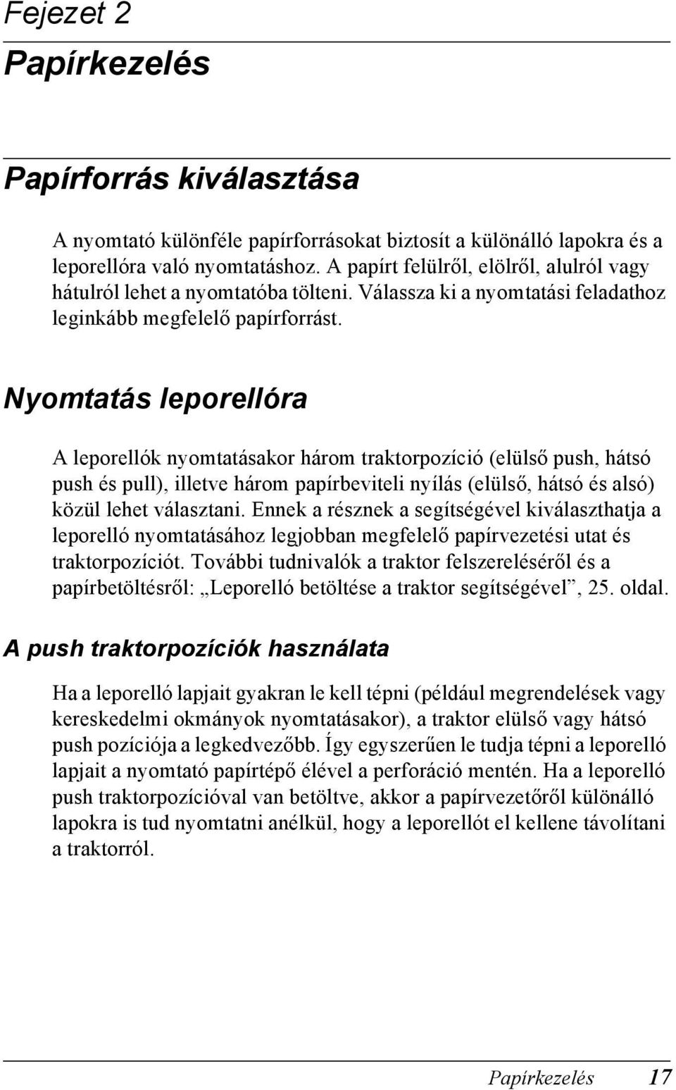 Nyomtatás leporellóra leporellók nyomtatásakor három traktorpozíció (elülső push, hátsó push és pull), illetve három papírbeviteli nyílás (elülső, hátsó és alsó) közül lehet választani.