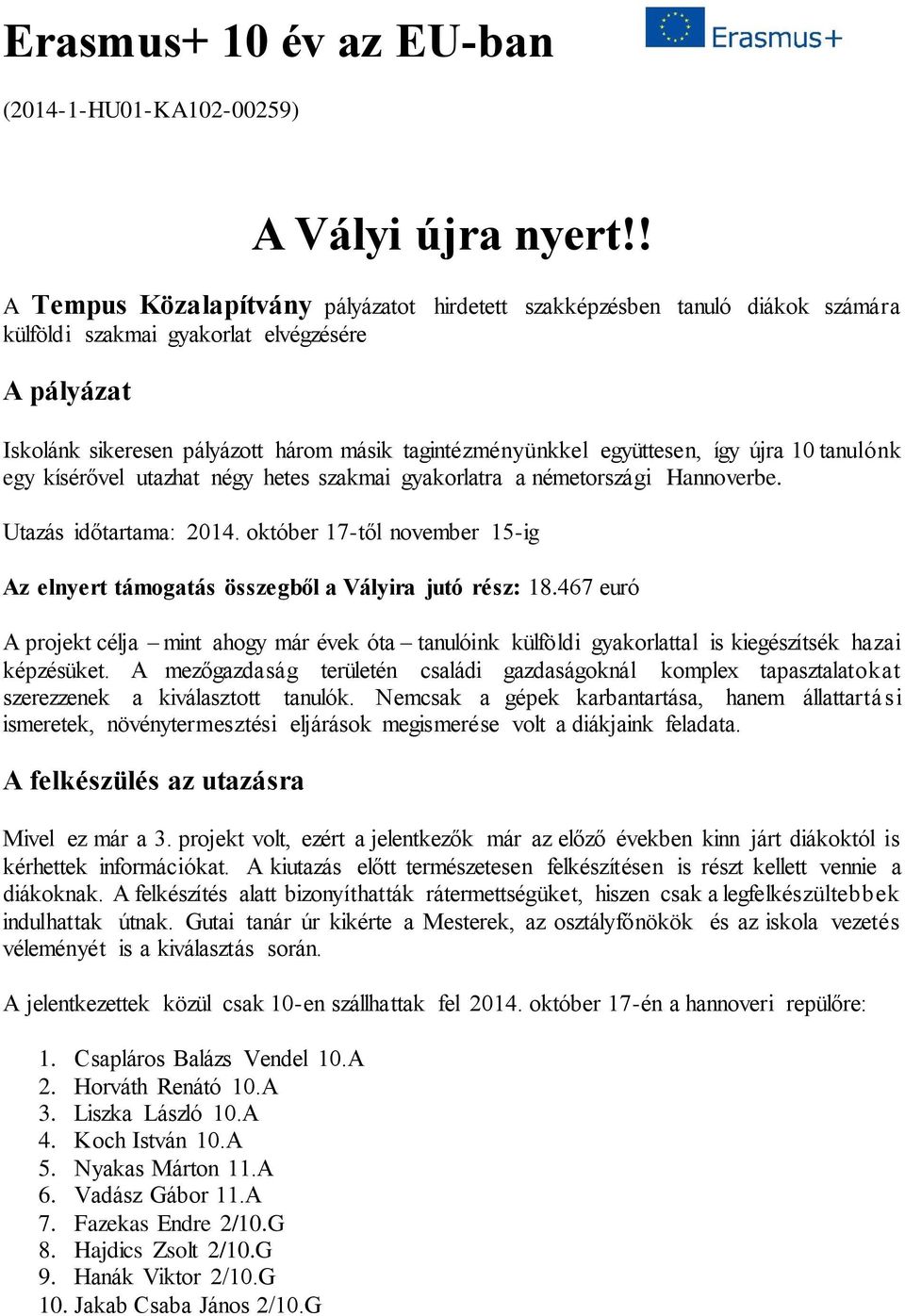 együttesen, így újra 10 tanulónk egy kísérővel utazhat négy hetes szakmai gyakorlatra a németországi Hannoverbe. Utazás időtartama: 2014.