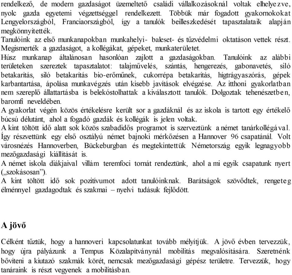 Tanulóink az első munkanapokban munkahelyi- baleset- és tűzvédelmi oktatáson vettek részt. Megismerték a gazdaságot, a kollégákat, gépeket, munkaterületet.