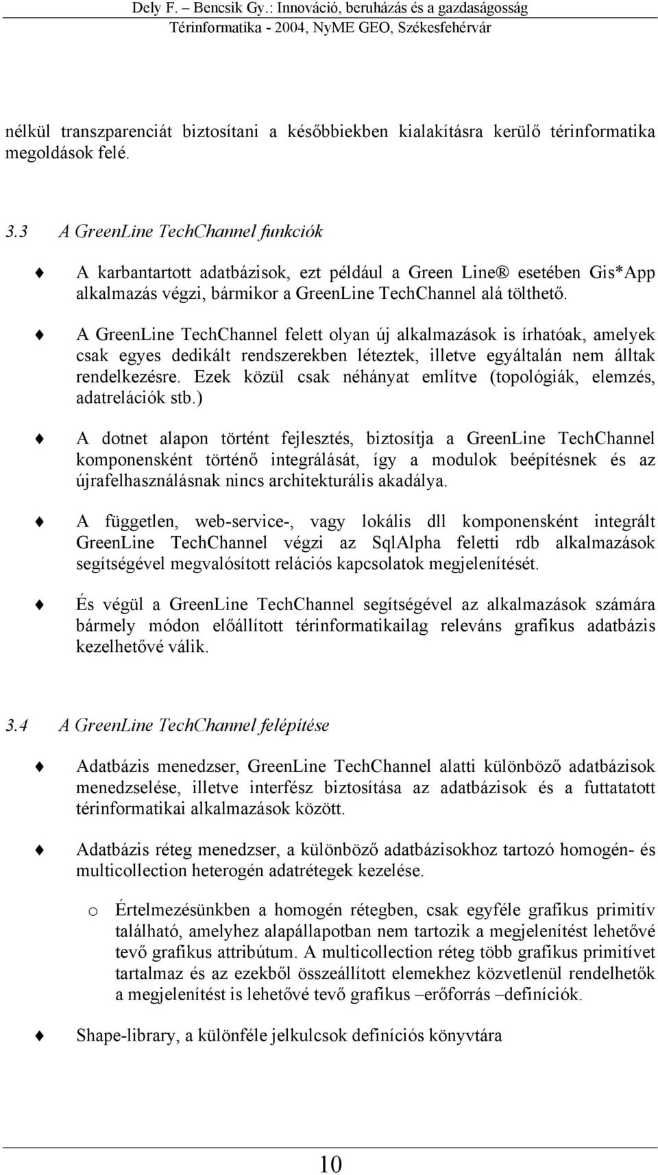 A GreenLine TechChannel felett olyan új alkalmazások is írhatóak, amelyek csak egyes dedikált rendszerekben léteztek, illetve egyáltalán nem álltak rendelkezésre.