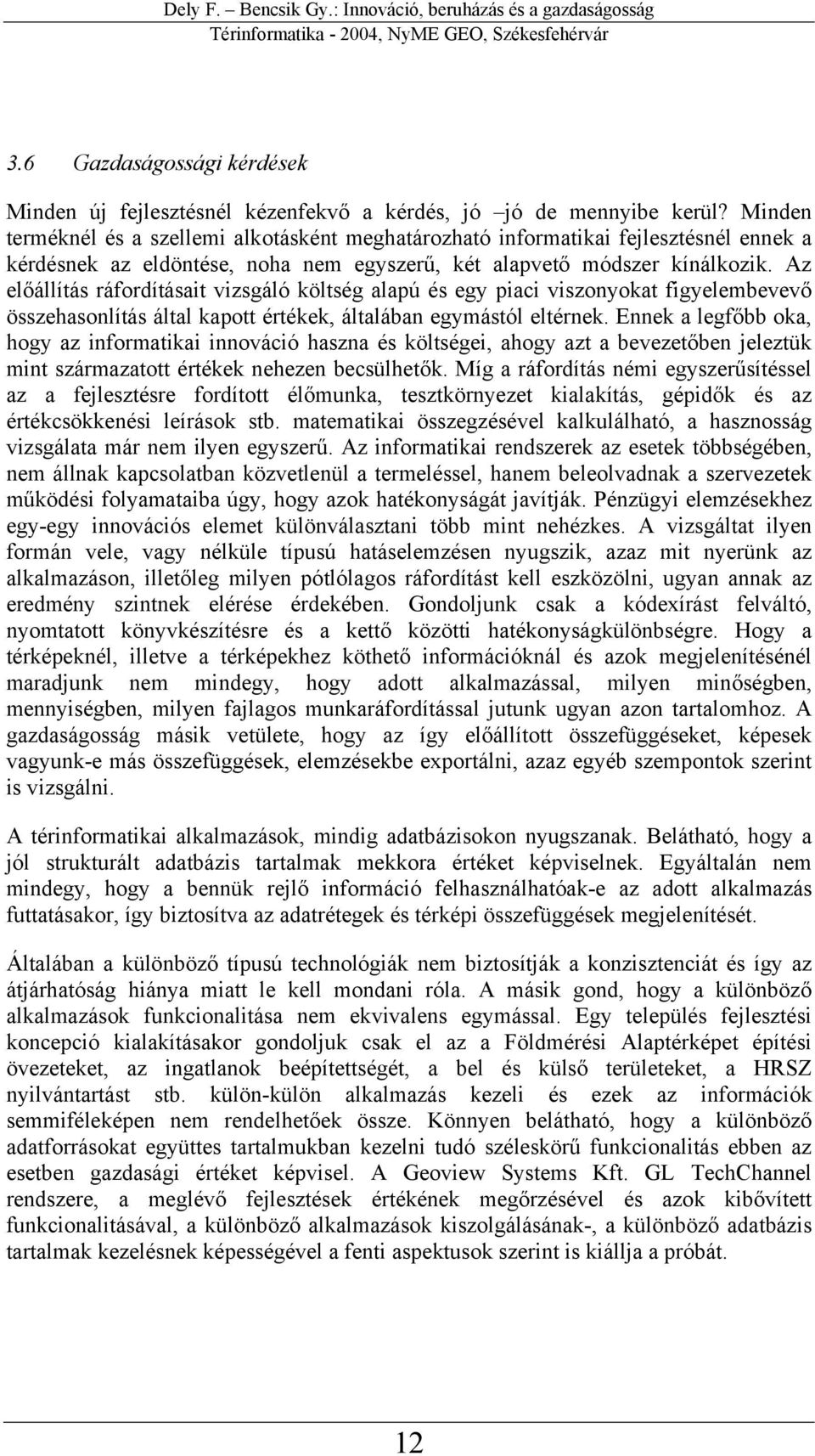 Az előállítás ráfordításait vizsgáló költség alapú és egy piaci viszonyokat figyelembevevő összehasonlítás által kapott értékek, általában egymástól eltérnek.