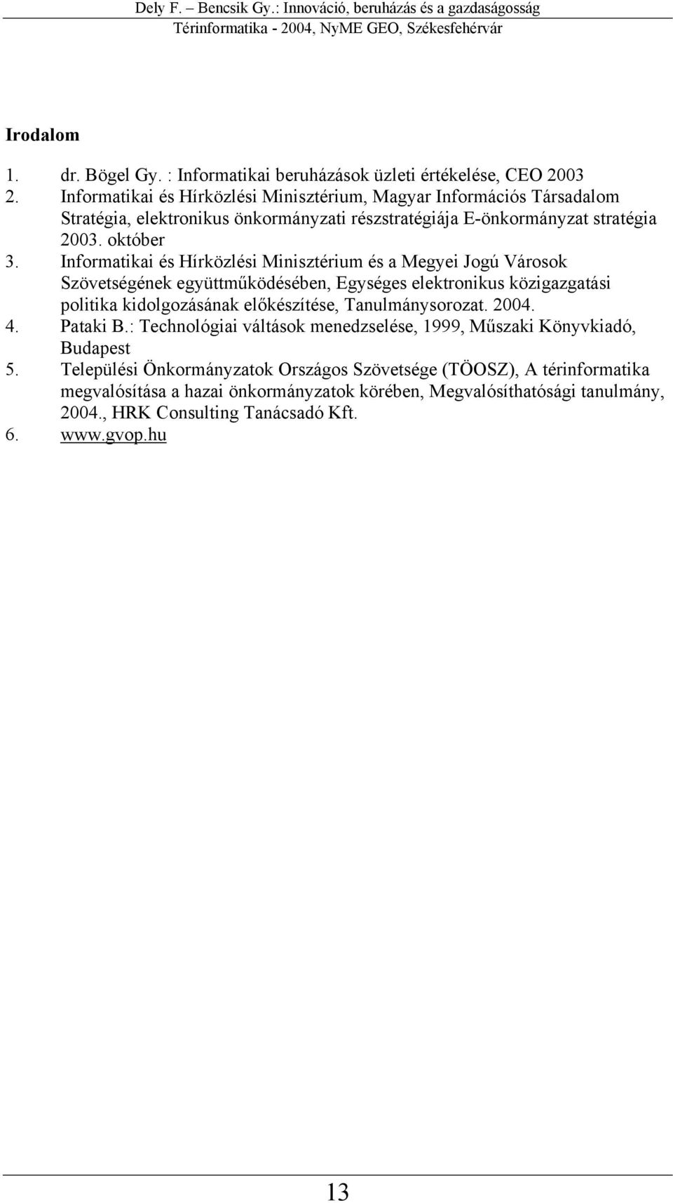 Informatikai és Hírközlési Minisztérium és a Megyei Jogú Városok Szövetségének együttműködésében, Egységes elektronikus közigazgatási politika kidolgozásának előkészítése,