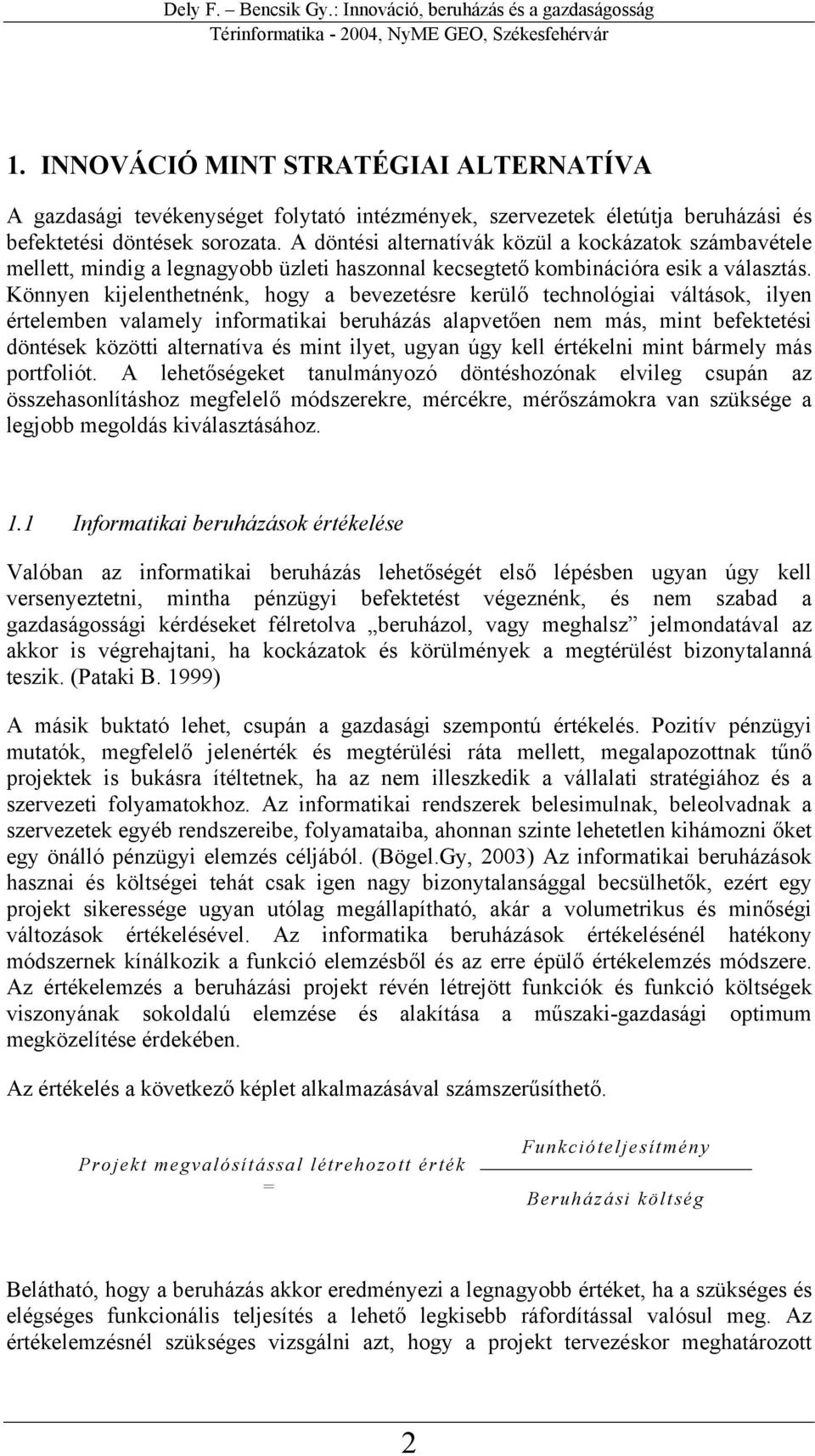 Könnyen kijelenthetnénk, hogy a bevezetésre kerülő technológiai váltások, ilyen értelemben valamely informatikai beruházás alapvetően nem más, mint befektetési döntések közötti alternatíva és mint