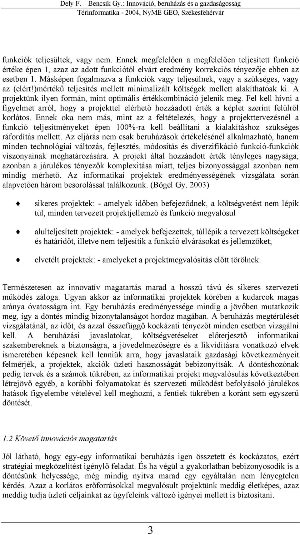 A projektünk ilyen formán, mint optimális értékkombináció jelenik meg. Fel kell hívni a figyelmet arról, hogy a projekttel elérhető hozzáadott érték a képlet szerint felülről korlátos.