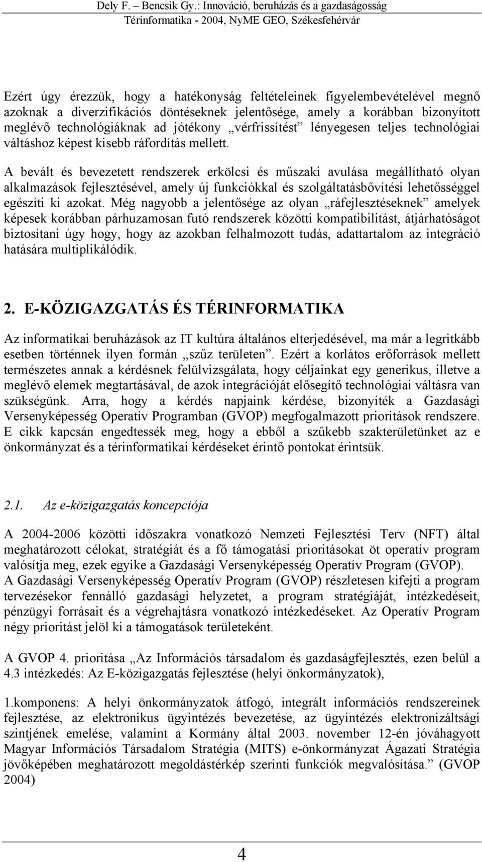 A bevált és bevezetett rendszerek erkölcsi és műszaki avulása megállítható olyan alkalmazások fejlesztésével, amely új funkciókkal és szolgáltatásbővítési lehetősséggel egészíti ki azokat.