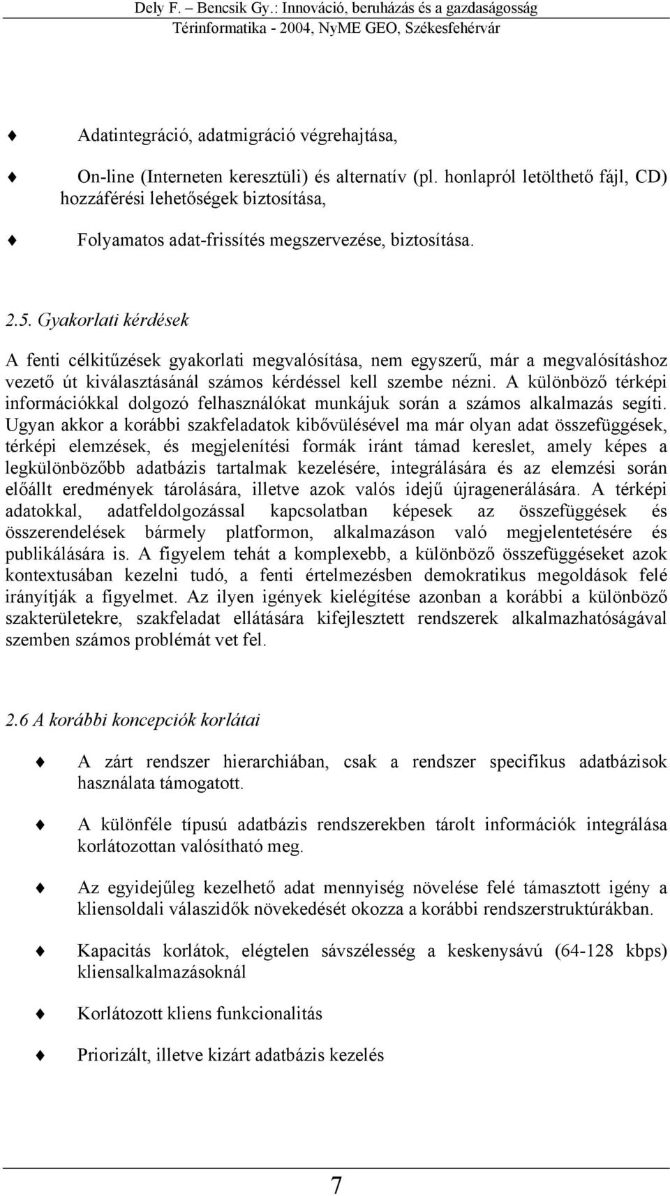 Gyakorlati kérdések A fenti célkitűzések gyakorlati megvalósítása, nem egyszerű, már a megvalósításhoz vezető út kiválasztásánál számos kérdéssel kell szembe nézni.